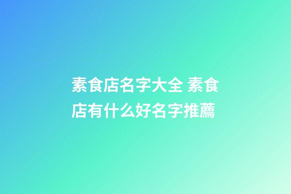 素食店名字大全 素食店有什么好名字推薦-第1張-店鋪起名-玄機派